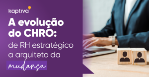 A evolução do CHRO: de RH estratégico a arquiteto da mudança